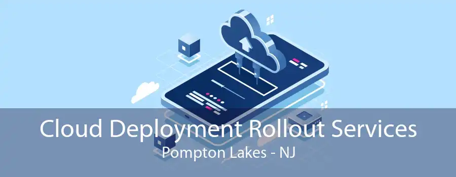 Cloud Deployment Rollout Services Pompton Lakes - NJ