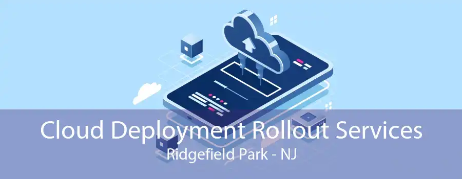 Cloud Deployment Rollout Services Ridgefield Park - NJ