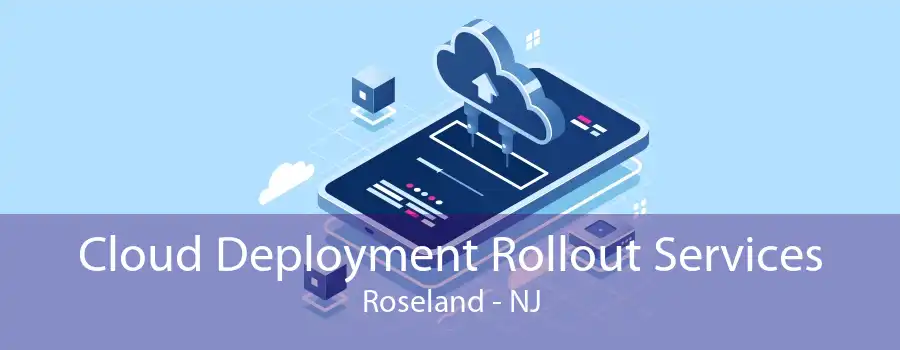 Cloud Deployment Rollout Services Roseland - NJ