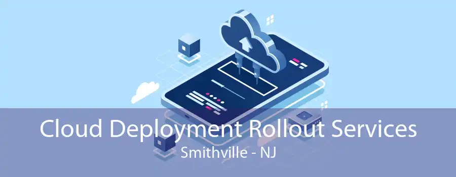 Cloud Deployment Rollout Services Smithville - NJ