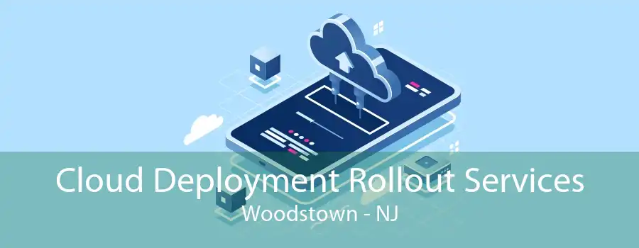 Cloud Deployment Rollout Services Woodstown - NJ