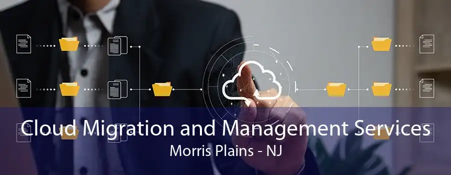 Cloud Migration and Management Services Morris Plains - NJ