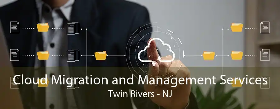 Cloud Migration and Management Services Twin Rivers - NJ