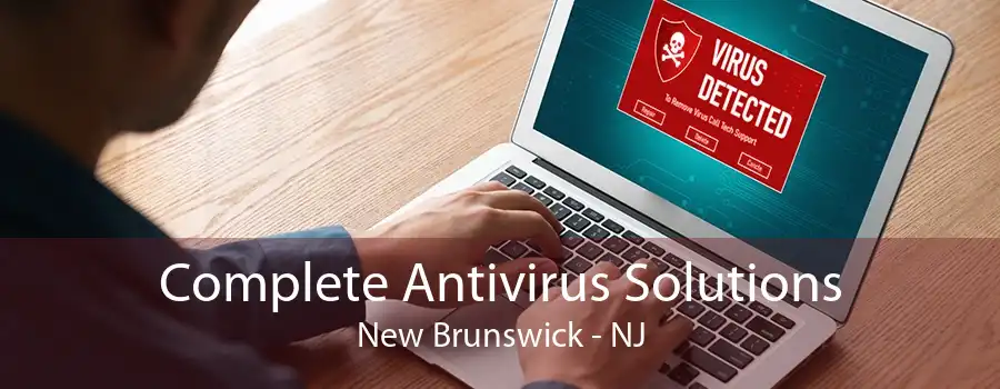 Complete Antivirus Solutions New Brunswick - NJ