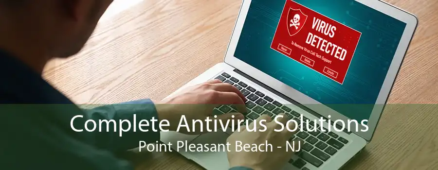 Complete Antivirus Solutions Point Pleasant Beach - NJ