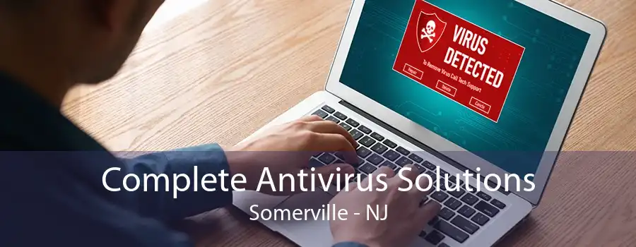 Complete Antivirus Solutions Somerville - NJ