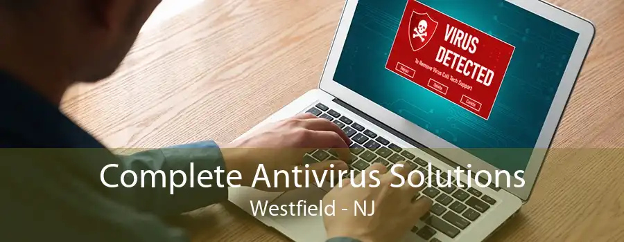 Complete Antivirus Solutions Westfield - NJ