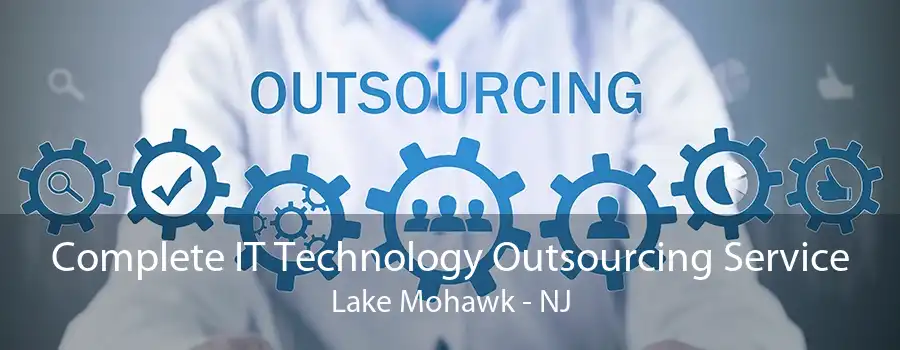 Complete IT Technology Outsourcing Service Lake Mohawk - NJ