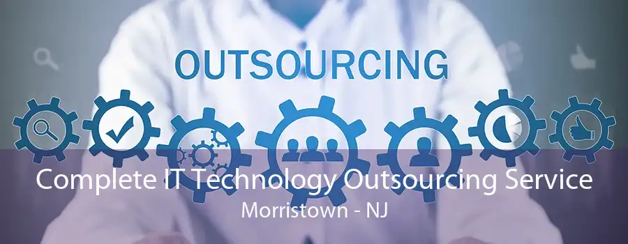 Complete IT Technology Outsourcing Service Morristown - NJ