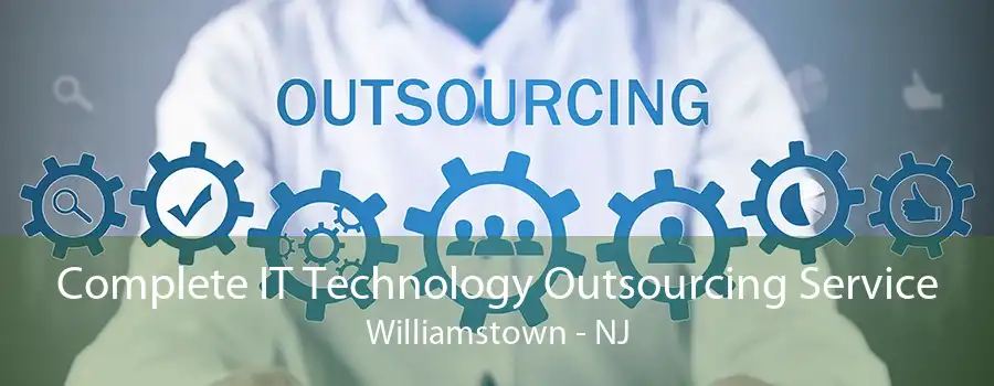 Complete IT Technology Outsourcing Service Williamstown - NJ