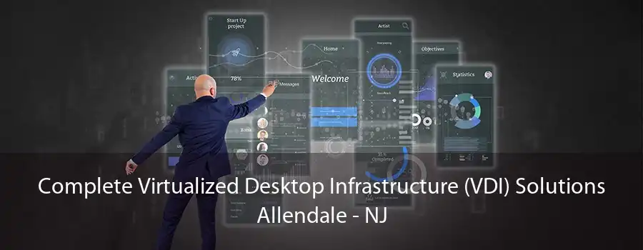 Complete Virtualized Desktop Infrastructure (VDI) Solutions Allendale - NJ