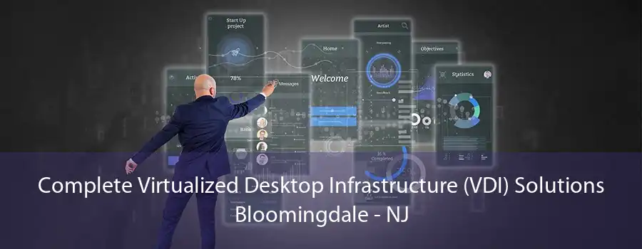 Complete Virtualized Desktop Infrastructure (VDI) Solutions Bloomingdale - NJ