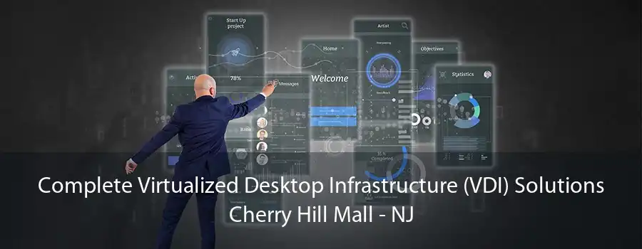 Complete Virtualized Desktop Infrastructure (VDI) Solutions Cherry Hill Mall - NJ