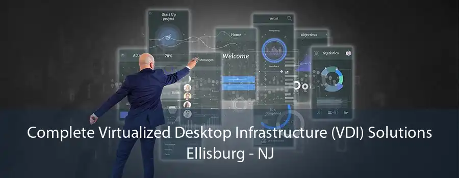 Complete Virtualized Desktop Infrastructure (VDI) Solutions Ellisburg - NJ