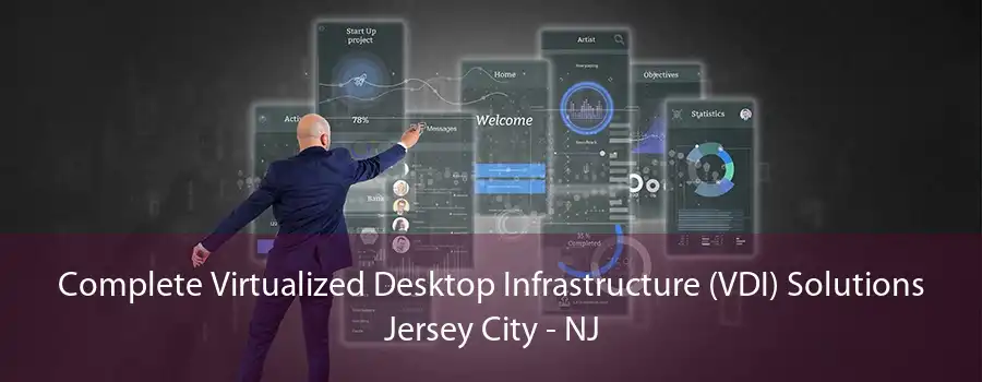 Complete Virtualized Desktop Infrastructure (VDI) Solutions Jersey City - NJ