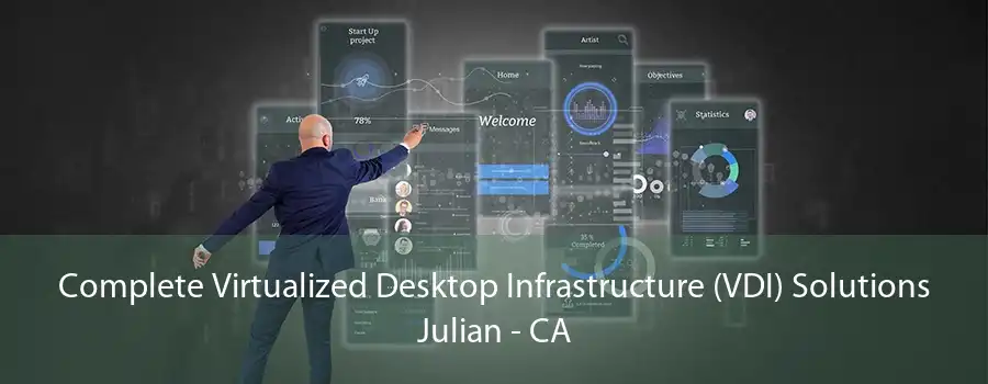 Complete Virtualized Desktop Infrastructure (VDI) Solutions Julian - CA