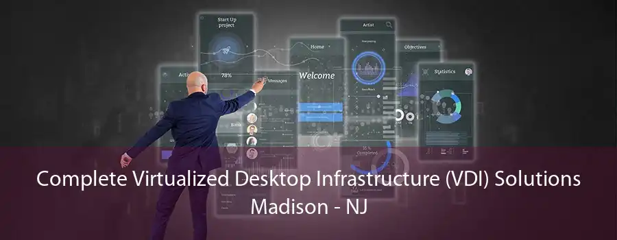 Complete Virtualized Desktop Infrastructure (VDI) Solutions Madison - NJ