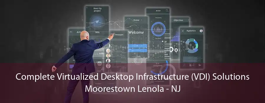 Complete Virtualized Desktop Infrastructure (VDI) Solutions Moorestown Lenola - NJ