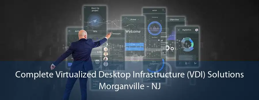 Complete Virtualized Desktop Infrastructure (VDI) Solutions Morganville - NJ