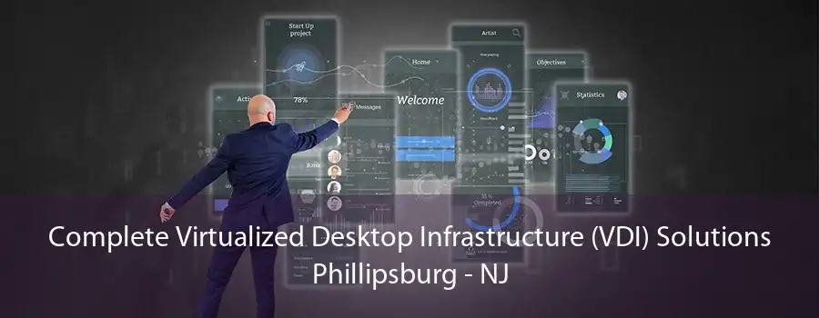 Complete Virtualized Desktop Infrastructure (VDI) Solutions Phillipsburg - NJ