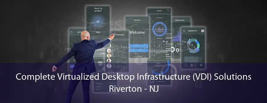 Complete Virtualized Desktop Infrastructure (VDI) Solutions Riverton - NJ