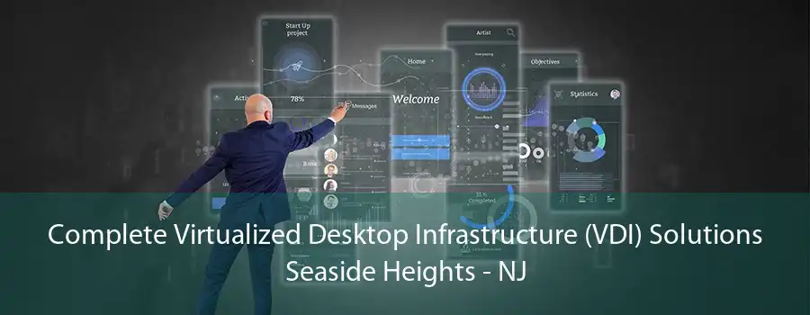 Complete Virtualized Desktop Infrastructure (VDI) Solutions Seaside Heights - NJ