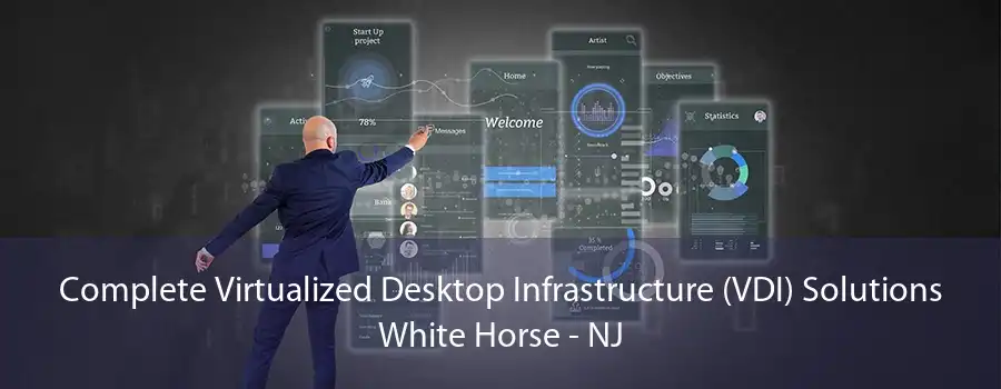 Complete Virtualized Desktop Infrastructure (VDI) Solutions White Horse - NJ