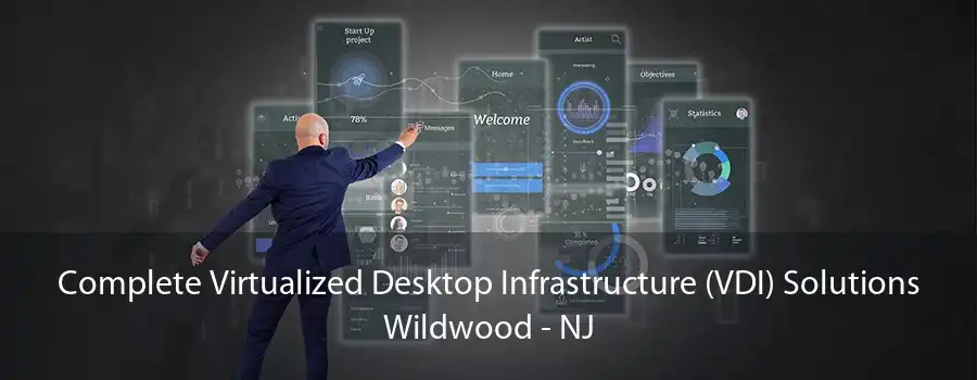 Complete Virtualized Desktop Infrastructure (VDI) Solutions Wildwood - NJ