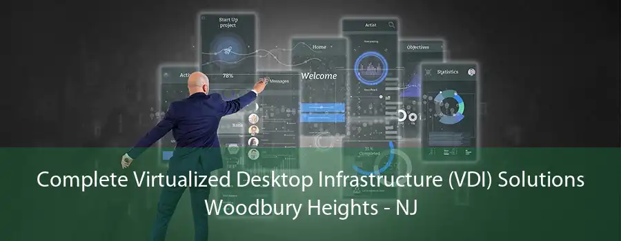 Complete Virtualized Desktop Infrastructure (VDI) Solutions Woodbury Heights - NJ