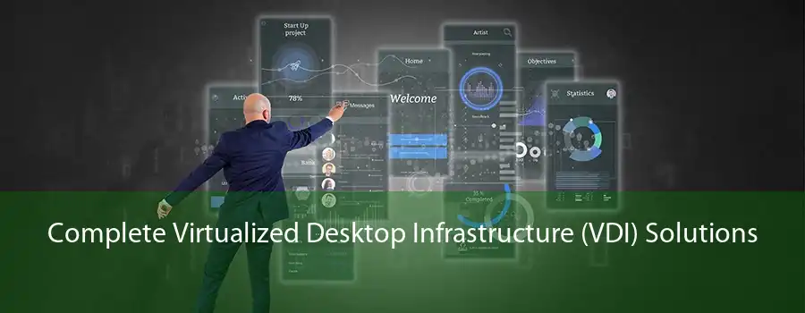 Complete Virtualized Desktop Infrastructure (VDI) Solutions 