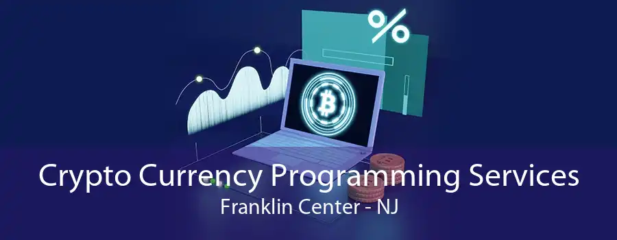 Crypto Currency Programming Services Franklin Center - NJ