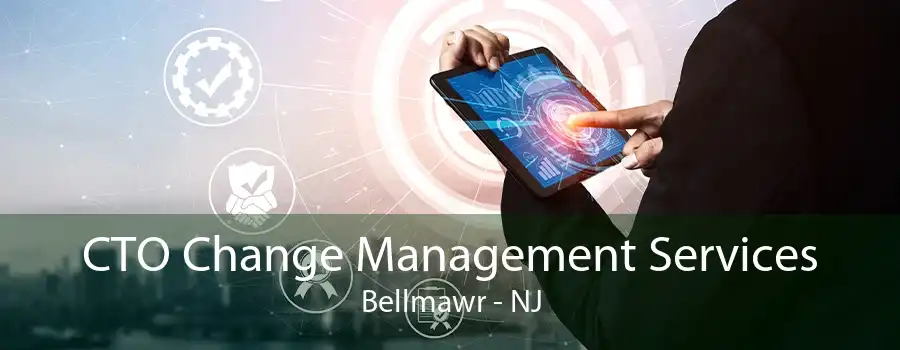 CTO Change Management Services Bellmawr - NJ