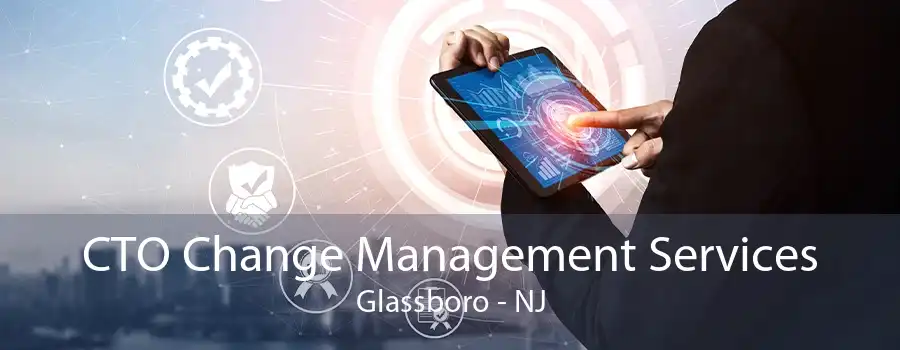 CTO Change Management Services Glassboro - NJ