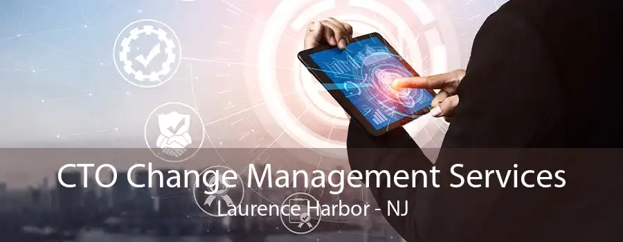 CTO Change Management Services Laurence Harbor - NJ