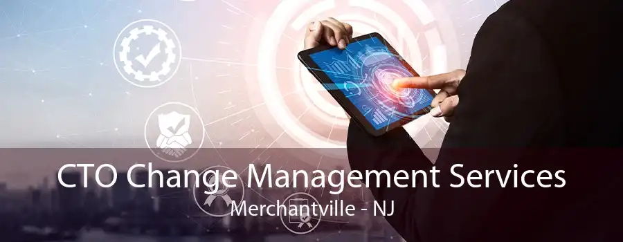 CTO Change Management Services Merchantville - NJ