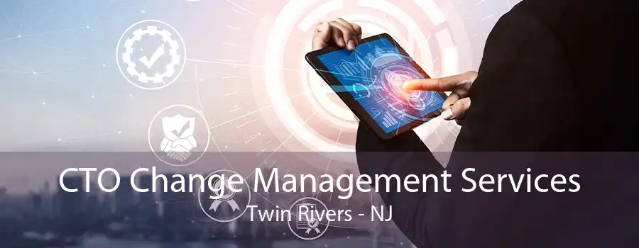 CTO Change Management Services Twin Rivers - NJ