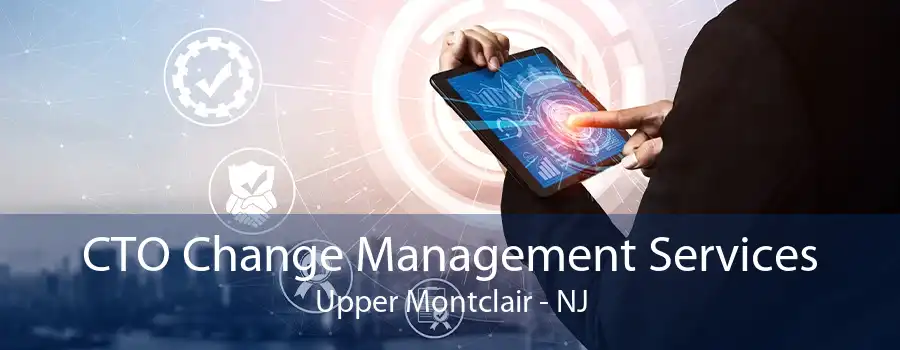 CTO Change Management Services Upper Montclair - NJ
