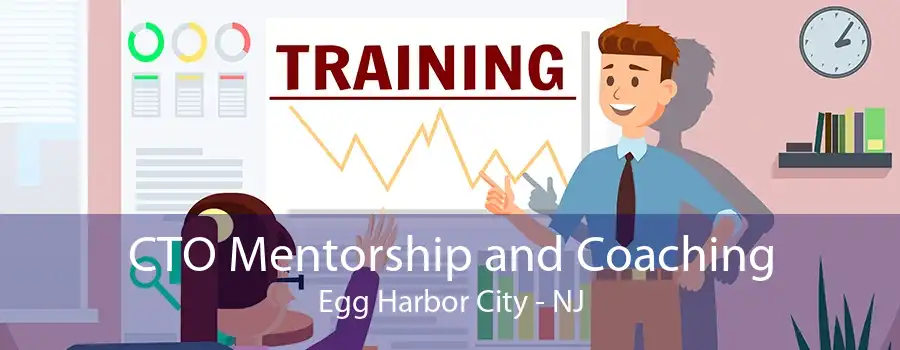 CTO Mentorship and Coaching Egg Harbor City - NJ