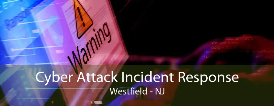 Cyber Attack Incident Response Westfield - NJ