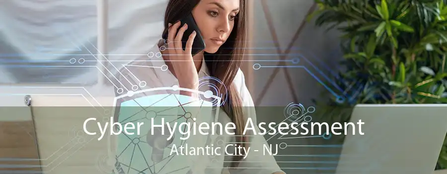 Cyber Hygiene Assessment Atlantic City - NJ