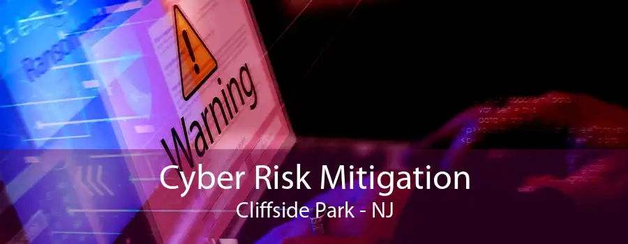 Cyber Risk Mitigation Cliffside Park - NJ