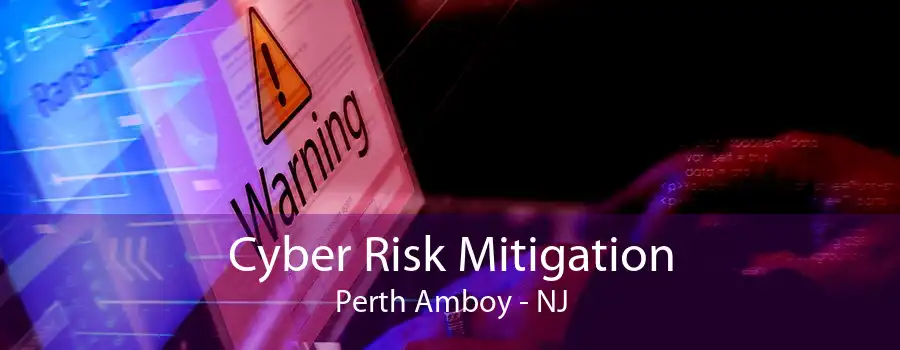 Cyber Risk Mitigation Perth Amboy - NJ