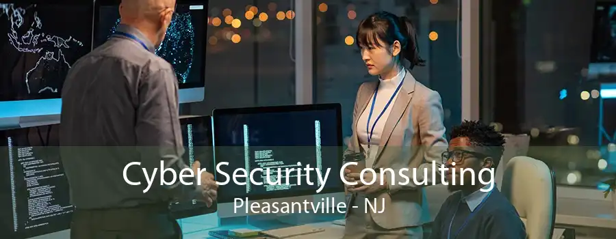 Cyber Security Consulting Pleasantville - NJ