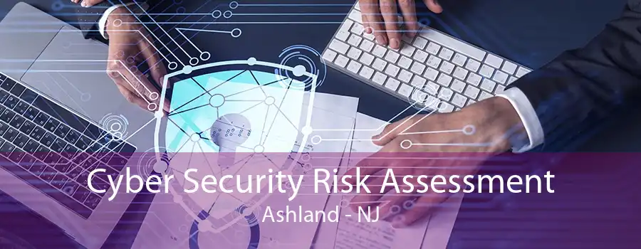 Cyber Security Risk Assessment Ashland - NJ