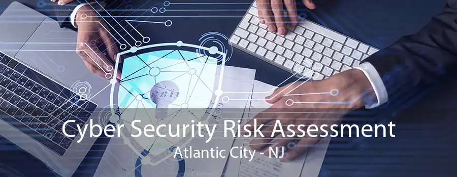 Cyber Security Risk Assessment Atlantic City - NJ