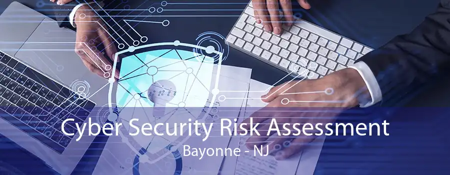 Cyber Security Risk Assessment Bayonne - NJ