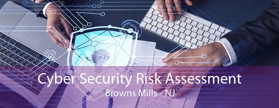 Cyber Security Risk Assessment Browns Mills - NJ