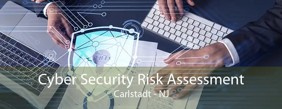 Cyber Security Risk Assessment Carlstadt - NJ