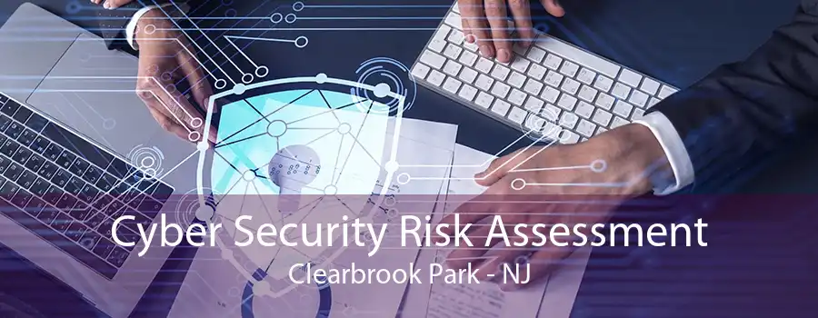 Cyber Security Risk Assessment Clearbrook Park - NJ