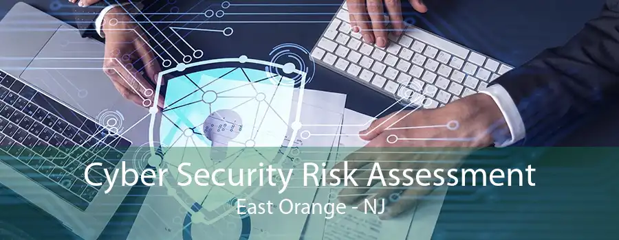 Cyber Security Risk Assessment East Orange - NJ